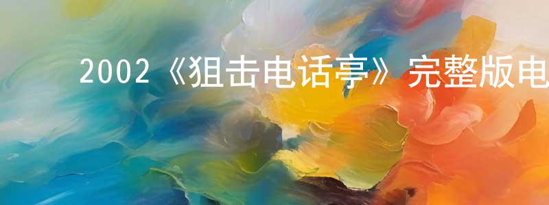﻿2002《狙击电话亭》完整版电影/在线观看/百度云-美剧天堂 ﻿程远志的blog